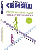 Книга издательства АСТ. Как разумные люди создают безумный мир. Обновленное издание (Свияш А.) - фото2