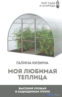 Книга издательства АСТ. Моя любимая теплица. Высокий урожай в защищенном грунте (Кизима Г.) - фото